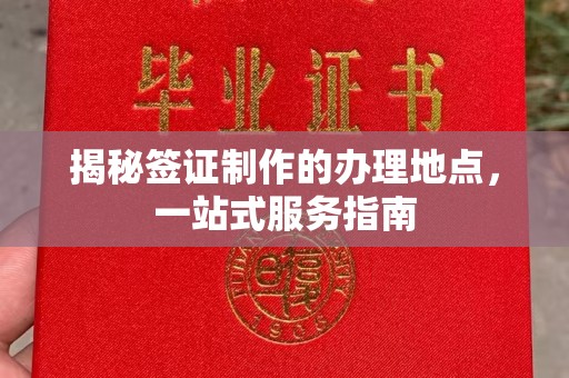 色达揭秘签证制作的办理地点，一站式服务指南