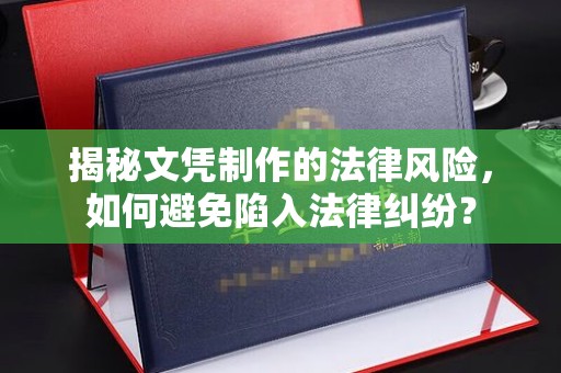 色达揭秘文凭制作的法律风险，如何避免陷入法律纠纷？