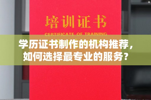 色达学历证书制作的机构推荐，如何选择最专业的服务？