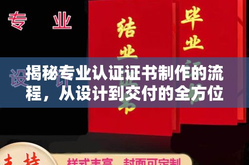色达揭秘专业认证证书制作的流程，从设计到交付的全方位指南